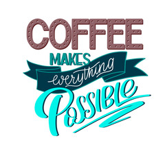 Lettering Coffee makes everything possible. Calligraphic hand drawn sign. Coffee quote. Text for prints and posters, menu design, greeting cards. Vector illustration.