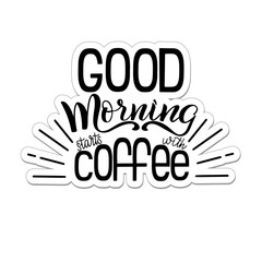 Lettering Good morning starts with coffee. Calligraphic hand drawn sign. Coffee quote. Text for prints and posters, menu design, greeting cards. Vector illustration.