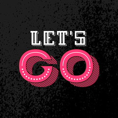 Lets go lettering. Motivational Quote. Inspirational poster. Modern phrase for invitation and greeting card, t-shirt, prints and posters. white. pink. black.