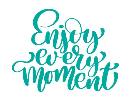 Enjoy every moment Hand drawn text. Trendy hand lettering quote, fashion graphics, art print for posters and greeting cards design. Calligraphic isolated quote in black ink. Vector illustration