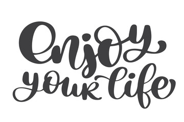 Enjoy your life Hand drawn text. Trendy hand lettering quote, fashion graphics, art print for posters and greeting cards design. Calligraphic isolated quote in black ink. Vector illustration