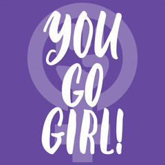 You go, girl - hand drawn lettering phrase about woman, female, feminism on the violet background. Fun brush ink inscription for photo overlays, greeting card or print, poster design.