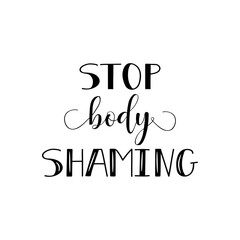 Stop body shaming. Lettering. woman motivational slogan. Vector design.