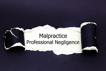 Text Malpractice Professional Negligence appearing behind ripped paper. 