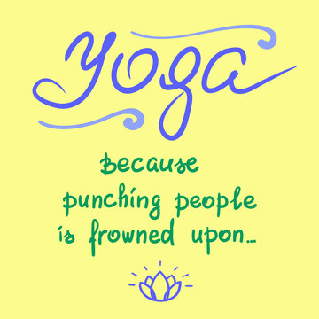 Yoga because punching people is frowned upon - handwritten funny motivational quote. Print for inspiring poster, t-shirt, bags, logo, postcard, flyer yoga center, sticker, sweatshirt. Simple vector.