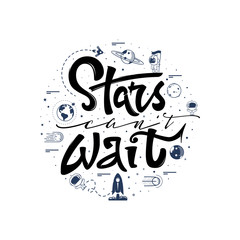 Stars can't wait. Space travel, lettingering handmade. Astronomy quote, typographical sign - banner, sweet postcard.