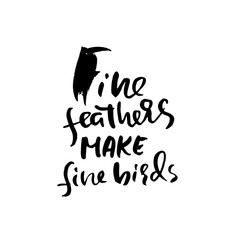 Fine feathers make fine birds. Hand drawn lettering. Vector typography design. Handwritten inscription.