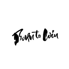 Born to win. Hand drawn lettering. Vector typography design. Handwritten inscription.