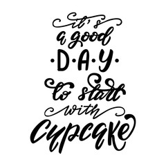Vector illustration with lettering It's a good day to start with cupcake.