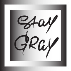 Stay Gray - handwritten motivational quote. Print for inspiring poster, t-shirt, bag, logo, greeting postcard, flyer, sticker, sweatshirt, cups. Simple vector sign