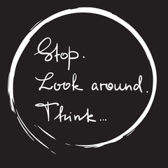 Stop. Look around. Think - handwritten motivational quote. Print for inspiring poster, t-shirt, bag, logo, greeting postcard, flyer, sticker, sweatshirt, cups. Simple vector sign
