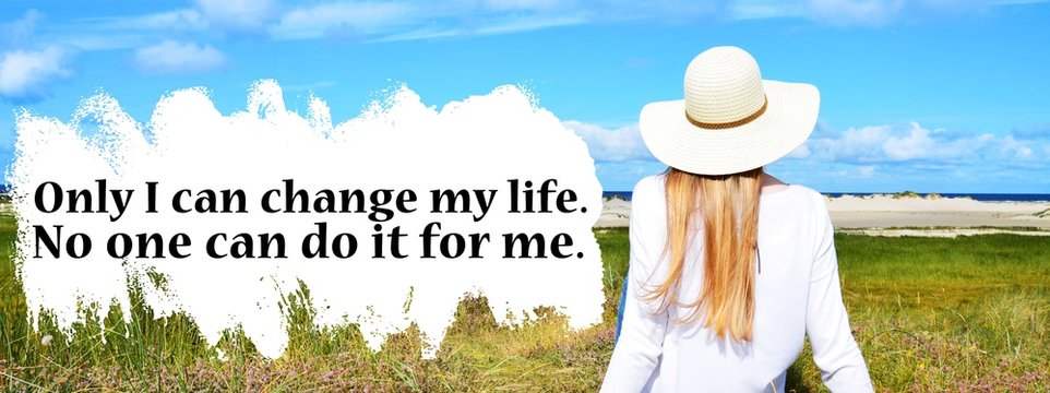 Only I can change my life. No one can do it for me.