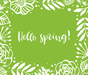 Hello spring. Flower frame on a green background. Calligraphy card. Hand drawn design elements. Handwritten modern brush lettering. Vector illustration.