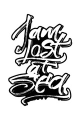 I am Lost at Sea. Modern Calligraphy Hand Lettering for Serigraphy Print