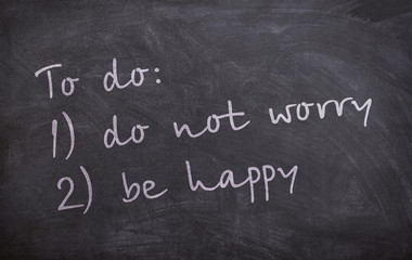 be happy, to do: 1) do not worry 2) be happy
