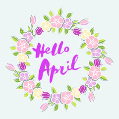 Handwritten lettering Hello April isolated on background with flower wreath. Lettering Hello April as logo, badge, postcard, poster, banner, web, warm season card. Vector illustration.