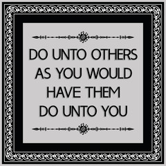 Common English proverbs.Do unto others as you would have them do unto you.
