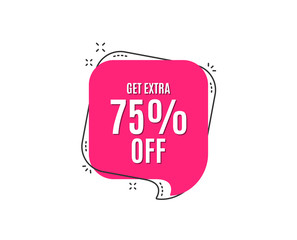 Get Extra 75% off Sale. Discount offer price sign. Special offer symbol. Save 75 percentages. Speech bubble tag. Trendy graphic design element. Vector
