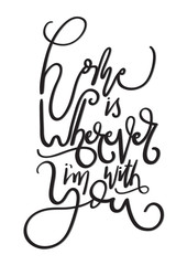 Home Is Wherever I Am With You. Hand Lettered Quote. Modern Calligraphy. Handwritten Inspirational Motivational Quote