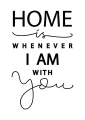 Hand Lettered Home Is Wherever I Am With You. Modern Calligraphy. Handwritten Inspirational Motivational Quote. 