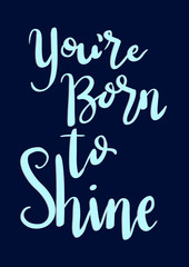 Hand Lettered You Were Born To Shine. Modern Calligraphy. Handwritten Inspirational Motivational Quote. 