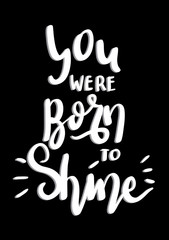 Hand Lettered You Were Born To Shine. Modern Calligraphy. Handwritten Inspirational Motivational Quote. 
