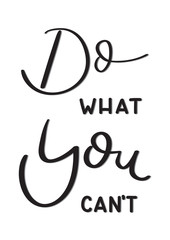 Hand Lettered Do What You Can't. Modern Calligraphy. Handwritten Inspirational Motivational Quote. 