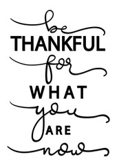 Hand Lettered Be Thankful For What You Are Now. Modern Calligraphy. Handwritten Inspirational Motivational Quote. 
