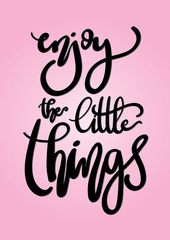 Enjoy The Little Things. Hand Lettered Quote. Modern Calligraphy. Handwritten Inspirational Motivational Quote