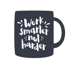 Hand drawn illustration of cup with motivational lettering "Work smarter, not harder" inside. Vector illustration for posters, cards and prints.