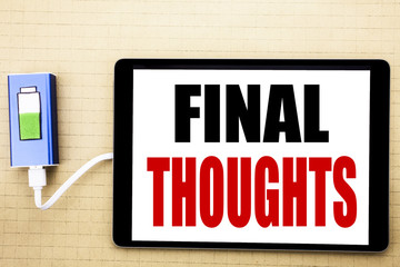 Handwriting Announcement text showing Final Thoughts. Business concept for Conclusion Summary Text Written on tablet with white background and charger power bank.