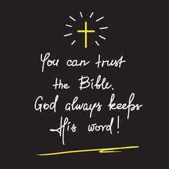 Obraz premium You can trust the Bible, God always keeps His word - motivational quote lettering, religious poster.Print for poster, prayer book, church leaflet, t-shirt, postcard, sticker.