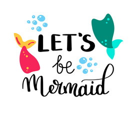 lets be mermaid. Inspirational quote about summer. Modern calligraphy phrase with hand drawn Simple vector lettering for print and poster. Typography design