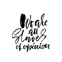 We are all slaves of opinion. Hand drawn lettering. Vector typography design. Handwritten inscription.