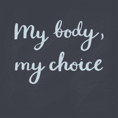 Feminist concept hand drawn slogan -My body, my choice, isolated on chalkboard