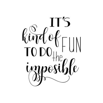 It's kind of fun to do the impossible. Inspirational quote, motivation. lettering. quote isolated on the white background.