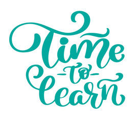 Time to learn Vector vintage text, hand drawn lettering phrase. Ink illustration. Modern brush calligraphy. Isolated on white background