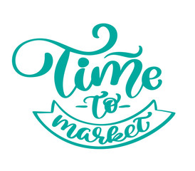 Time to market Vector vintage text, hand drawn lettering phrase. Ink illustration. Modern brush calligraphy. Isolated on white background