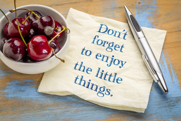 Do not forget to enjoy the little things