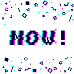 Vector 8bit pixel art colorful motivational banner with phrase Now. Glitch VHS effect, geometrical decor elements. White background