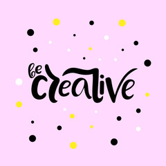 Hand drawn lettering phrase Be creative