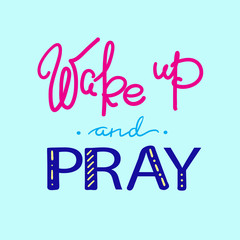 Wake up and pray - motivational quote lettering, religious poster. Print for poster, prayer book, church leaflet, t-shirt, bags, postcard, sticker. Simple cute vector on a religious theme.