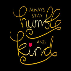 Always  Stay Humble and Kind. Motivational quote