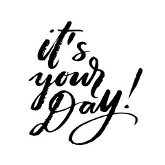 It's your day words. Hand drawn creative calligraphy and brush pen lettering, design for holiday greeting cards and invitations.