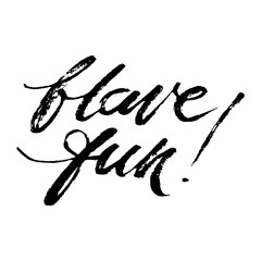 Have fun words. Hand drawn creative calligraphy and brush pen lettering, design for holiday greeting cards and invitations.