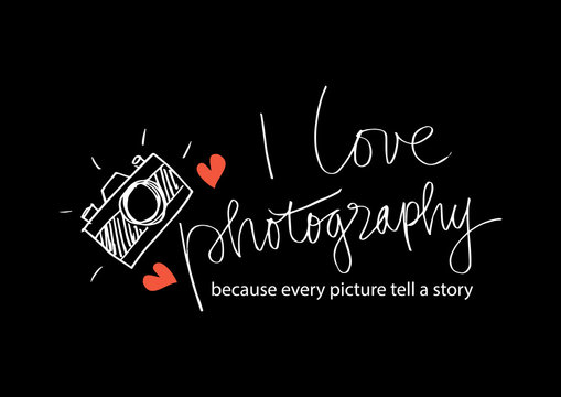 I love photography because every picture tell a story lettering and camera