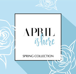 Fototapeta na wymiar Design banner with lettering April is here logo. Blue Card for spring season with black frame and wthite roses. Promotion offer Spring Collection with spring roses flower decoration. Vector eps10