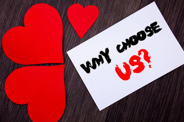 Writing text showing  Why Choose Us Question. Concept meaning Reason Of Choice Customer Satisfaction Advantage written on notobook paper note on the wooden background with Love Heart.