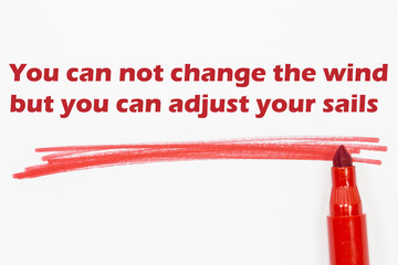 You can not change the wind but you can adjust your sails word written with red marker