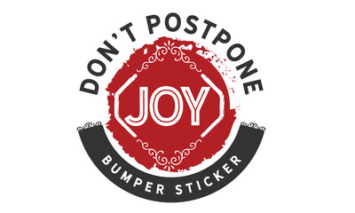 Don’t postpone joy. - Bumper Sticker